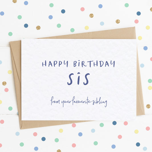 A funny sister birthday card with the message "Happy Birthday Sis - From Your Favourite Sibling".