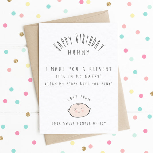 A funny birthday card for mummy, with a happy smiling baby illustration and the message saying "HAPPY BIRTHDAY MUMMY, I MADE YOU A PRESENT, IT'S IN MY NAPPY! CLEAN MY POOPY BUTT YOU PUNK! LOVE FROM YOUR SWEET BUNDLE OF JOY"