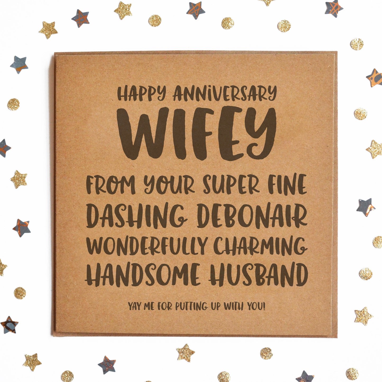 "HAPPY ANNIVERSARY WIFEY! FROM YOUR SUPER FINE, DASHING DEBONAIR, WONDERFULLY CHARMING HANDSOME HUSBAND! YAY ME FOR PUTTING UP WITH YOU! Funny Card