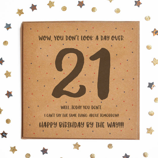 Funny Milestone Birthday Card with the message "WOW, YOU DON'T LOOK A DAY OVER 21! WELL TODAY YOU DON'T! I CAN'T SAY THE SAME THING ABOUT TOMORROW! HAPPY BIRTHDAY BY THE WAY!"