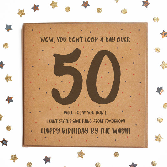 Funny Milestone Birthday Card with the message "WOW, YOU DON'T LOOK A DAY OVER 50! WELL TODAY YOU DON'T! I CAN'T SAY THE SAME THING ABOUT TOMORROW! HAPPY BIRTHDAY BY THE WAY!"