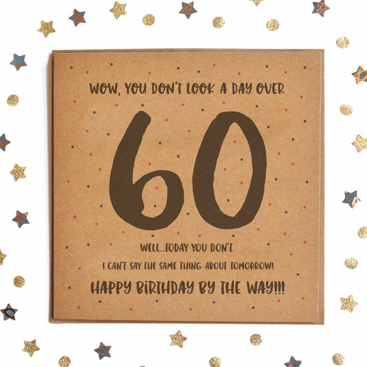 Funny Milestone Birthday Card with the message "WOW, YOU DON'T LOOK A DAY OVER 60! WELL TODAY YOU DON'T! I CAN'T SAY THE SAME THING ABOUT TOMORROW! HAPPY BIRTHDAY BY THE WAY!"