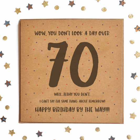 Funny Milestone Birthday Card with the message "WOW, YOU DON'T LOOK A DAY OVER 70! WELL TODAY YOU DON'T! I CAN'T SAY THE SAME THING ABOUT TOMORROW! HAPPY BIRTHDAY BY THE WAY!"
