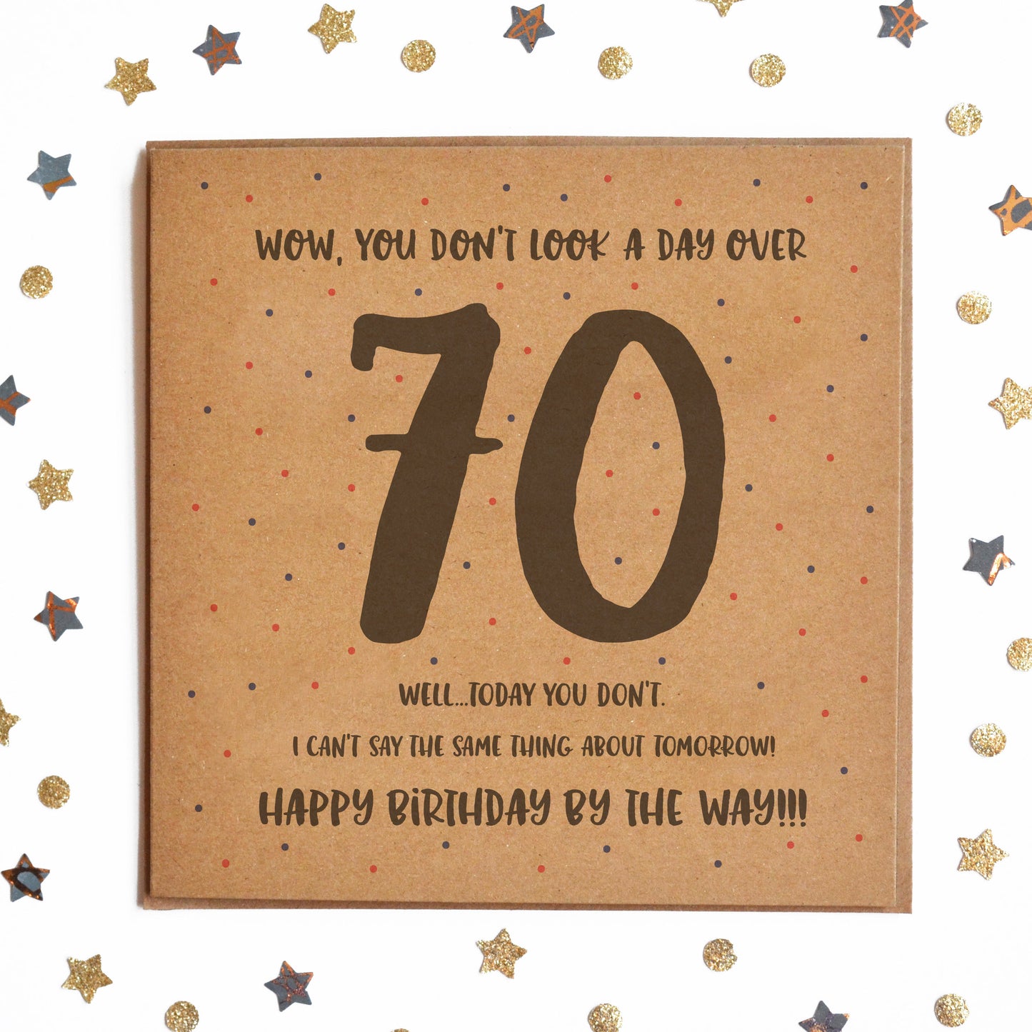 Funny Milestone Birthday Card with the message "WOW, YOU DON'T LOOK A DAY OVER 70! WELL TODAY YOU DON'T! I CAN'T SAY THE SAME THING ABOUT TOMORROW! HAPPY BIRTHDAY BY THE WAY!"
