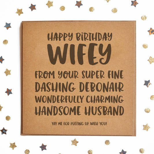 "HAPPY BIRTHDAY WIFEY! FROM YOU FINE, DASHING DEBONAIR, WONDERFULLY CHARMING HANDSOME HUSBAND! YAY ME FOR PUTTING UP WITH YOU!" Funny Card