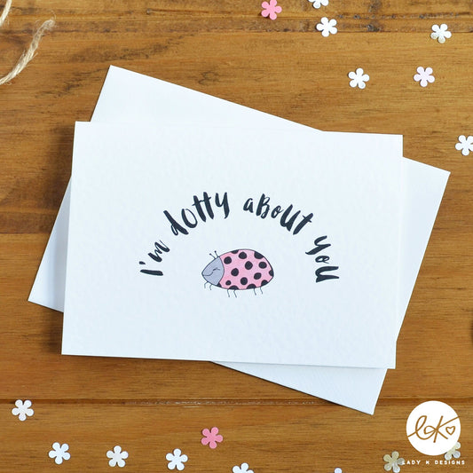 An A6 size card, with a cute smiling happy ladybird and the message "I'm Dotty About You".