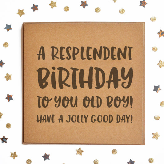 A funny posh birthday card with the message "A RESPLENDENT BIRTHDAY TO YOU OLD BOY! HAVE A JOLLY GOOD DAY!"