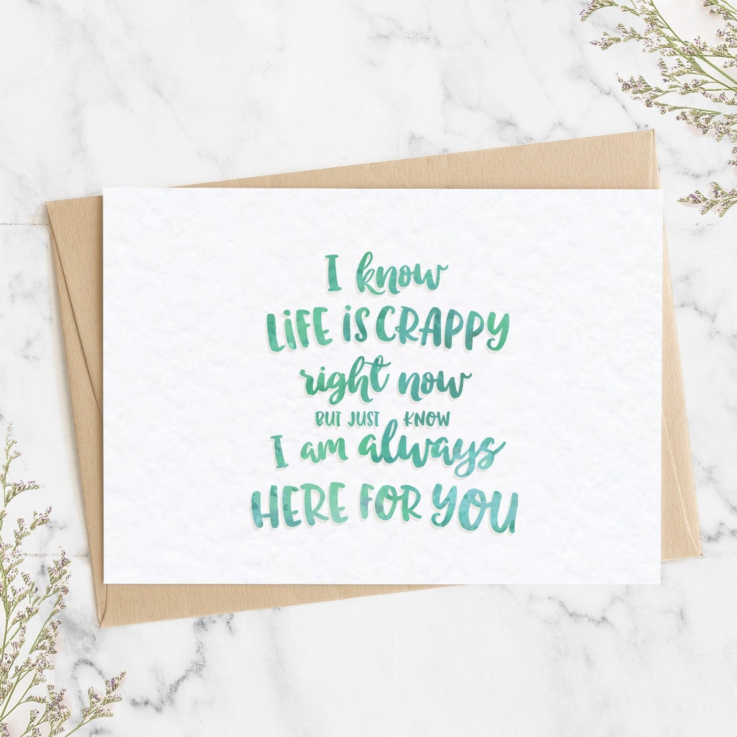 A thoughtful thinking of you card with a watercolour textured message saying "I KNOW LIFE IS CRAPPY RIGHT NOW BUT JUST KNOW I AM ALWAYS HERE FOR YOU".