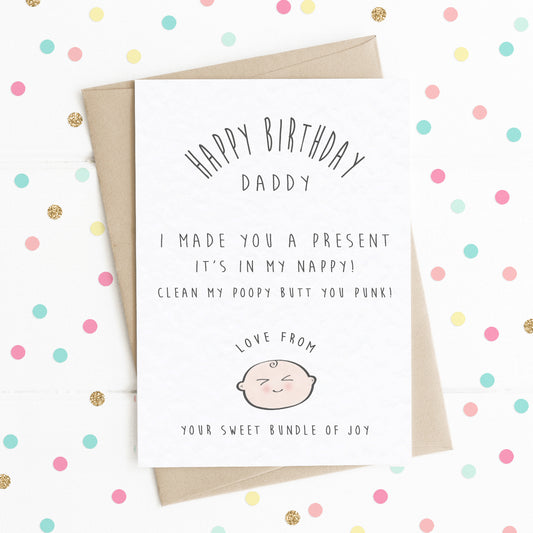 A funny birthday card for daddy, with a happy smiling baby illustration and the message saying "HAPPY BIRTHDAY DADDY, I MADE YOU A PRESENT, IT'S IN MY NAPPY! CLEAN MY POOPY BUTT YOU PUNK! LOVE FROM YOUR SWEET BUNDLE OF JOY"