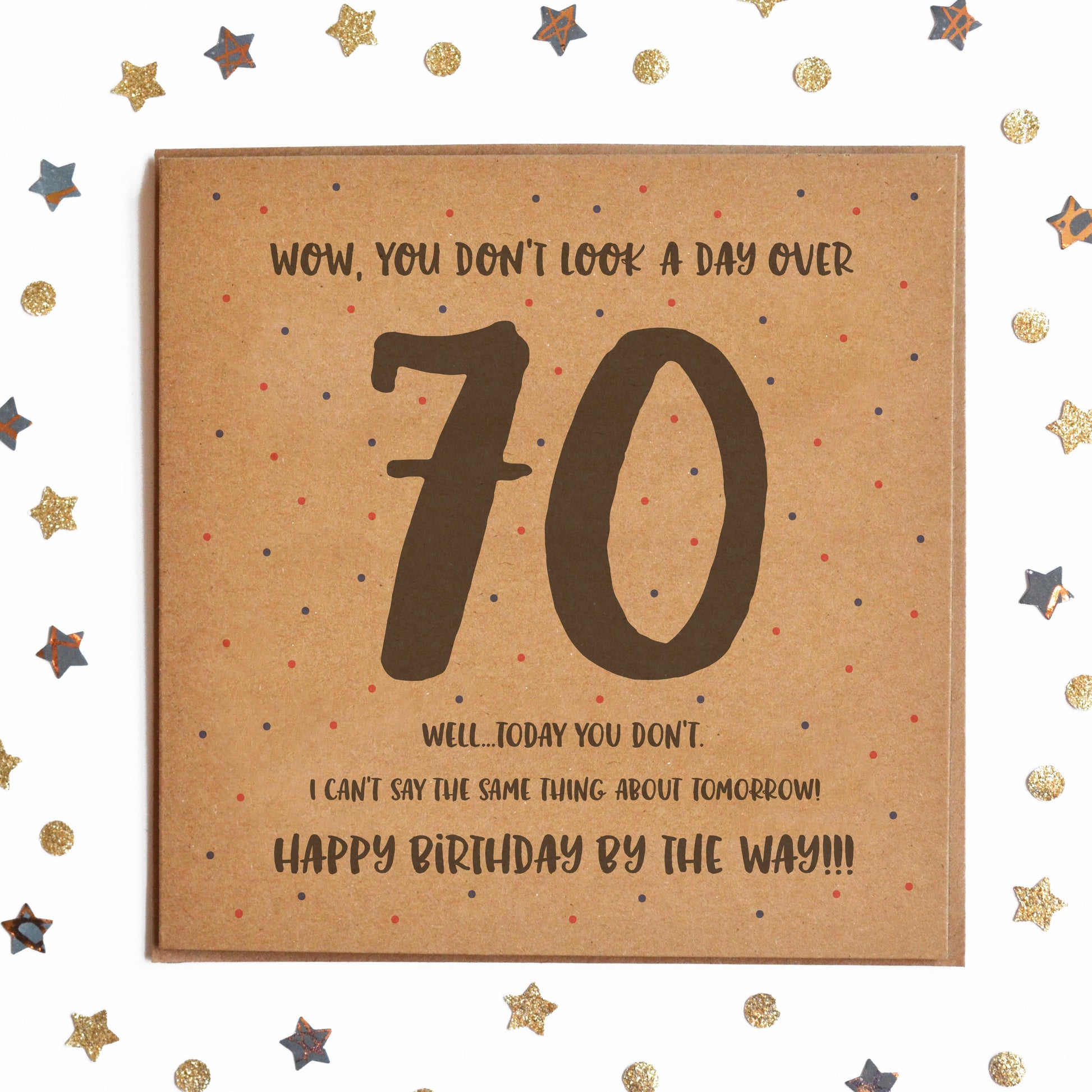 Funny Milestone Birthday Card with the message "WOW, YOU DON'T LOOK A DAY OVER 70! WELL TODAY YOU DON'T! I CAN'T SAY THE SAME THING ABOUT TOMORROW! HAPPY BIRTHDAY BY THE WAY!"